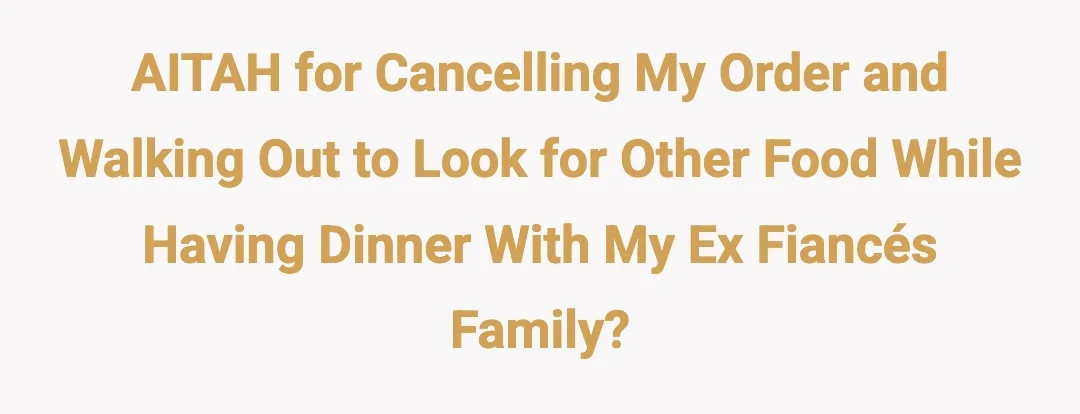 AITAH for cancelling my order and walking out to look for other food while having dinner with my ex fiancés family?