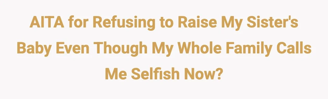 AITH for refusing to raise my sister's baby even though my whole family calls me selfish now?