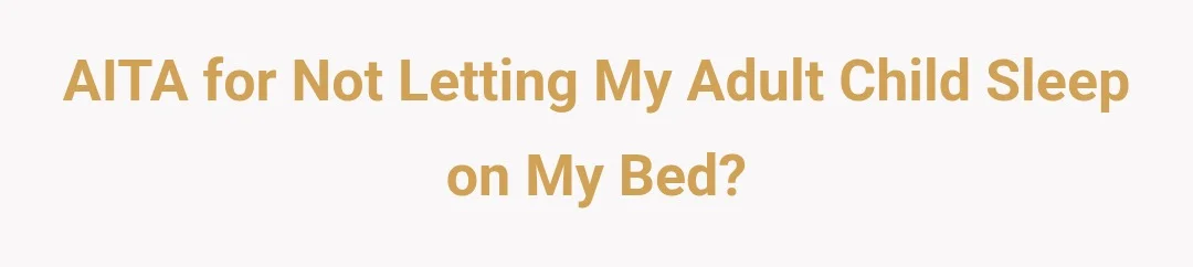AITA for not letting my adult child sleep on my bed?