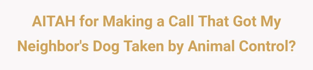 AITAH for making a call that got my neightbors dog taken by animal control?