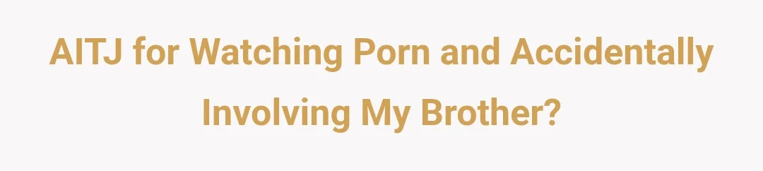 AITJ for watching porn and accidentally involving my brother?