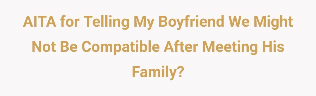 AITH for telling my boyfriend we might not be compatible after meeting his family?