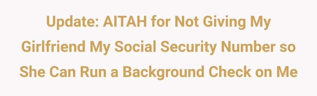 Update: AITAH For Not Giving My Girlfriend My Social Security Number So She Can Run A Background Check On Me