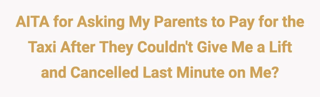 AITA for asking my parents to pay for the taxi after they couldn't give me a lift and cancelled last minute on me?