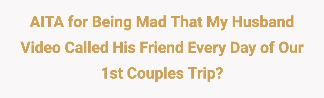 AITA for being mad that my husband video called his friend every day of our 1st couples trip?