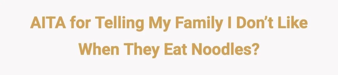 AITA For telling my family I don’t like when they eat noodles?