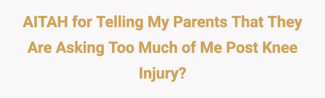 AITAH for telling my parents that they are asking too much of me post knee injury?