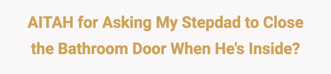 AITAH for asking my stepdad to close the bathroom door when he's inside?