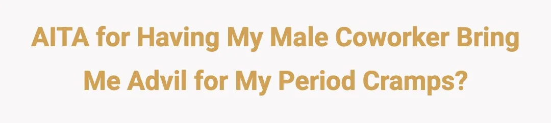 AITA for having my male coworker bring me Advil for my period cramps?