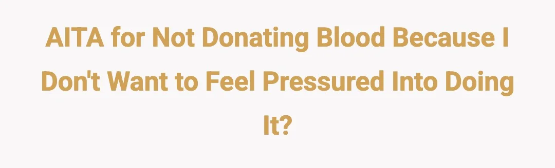 AITH for not donating blood because I don't want to feel pressured into doing it?
