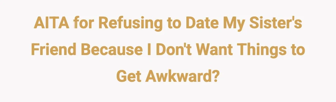 AITH for refusing to date my sister's friend because I don't want things to get awkward?