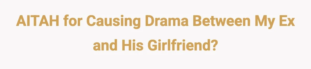 AITAH for causing drama between my ex and his girlfriend?