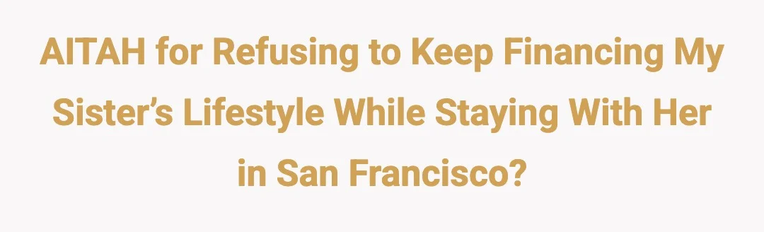 AITAH for refusing to keep financing my sister’s lifestyle while staying with her in San Francisco?