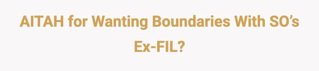 AITAH for wanting boundaries with SOs ex FIL?