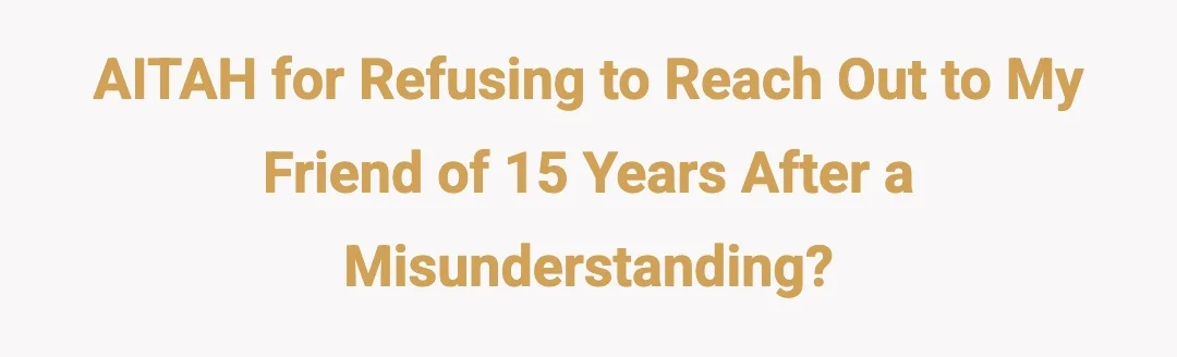 AITAH for refusing to reach out to my friend of 15 years after a misunderstanding?