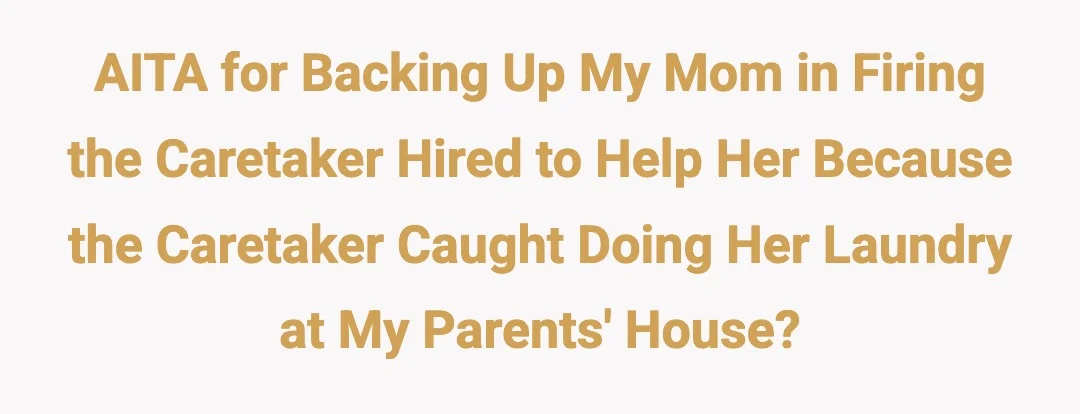 AITJ for backing up my mom for firing the caretaker that was hired to help my mom because the caretaker got caught doing the caretakers laundry at my parents house?