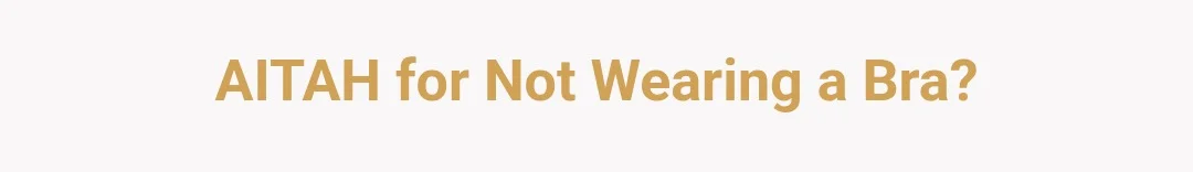 AITAH for not wearing a bra?