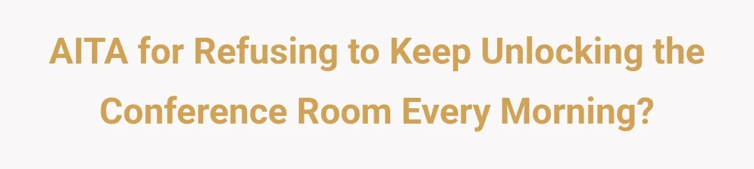AITA for refusing to keep unlocking the conference room every morning?