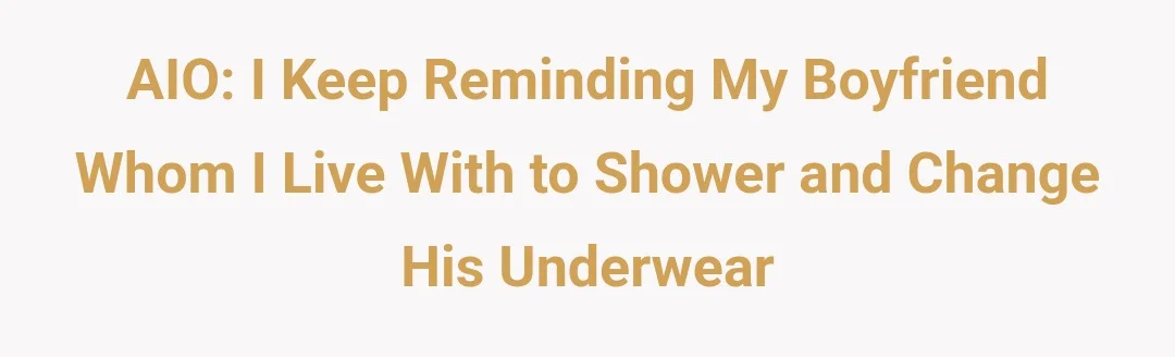 AIO: I (33F) keep reminding my boyfriend (27M) I live w/ to shower and change his underwear