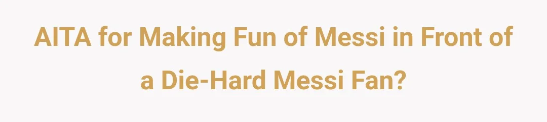 AITA for making fun of Messi in front of a die hard messi fan?