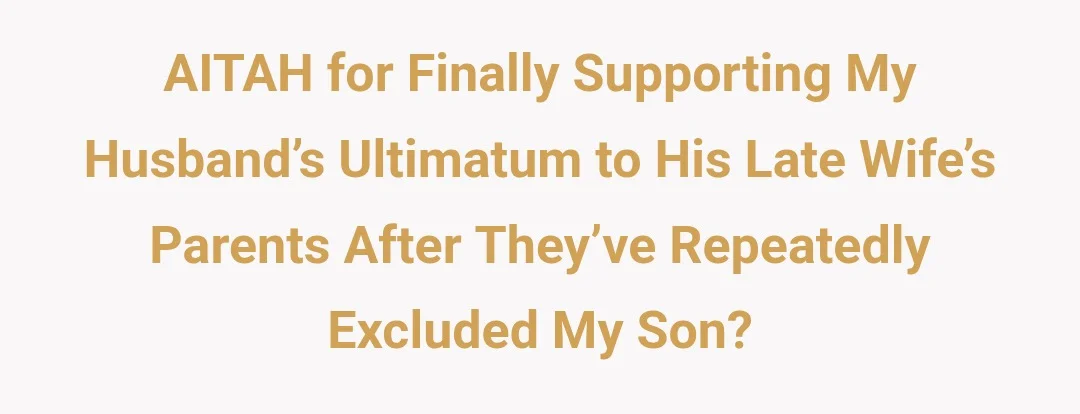 AITAH for finally supporting my husband’s ultimatum to his late wife’s parents after they’ve repeatedly excluded my son?