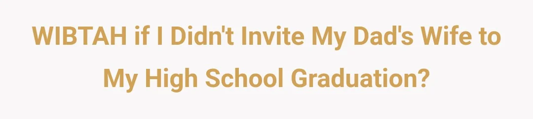 WIBTAH if I didn't invite my dad's wife to my high school graduation?