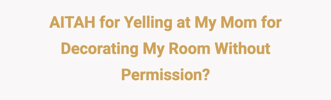AITAH for yelling at my mom for decorating my room without permission?