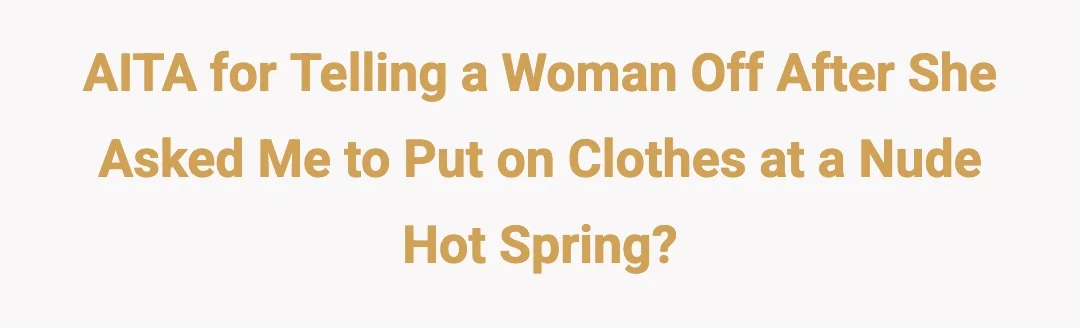 AITA for telling a woman off after she asked me to put on clothes at a nude hot spring?