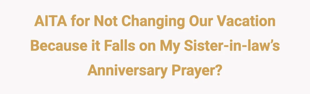 AITA for not changing our vacation because it falls on my sister-in-law’s anniversary prayer?