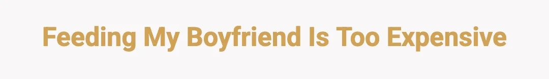 Feeding my boyfriend is too expensive