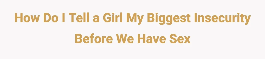 How do I tell a girl my biggest insecurity before we have sex