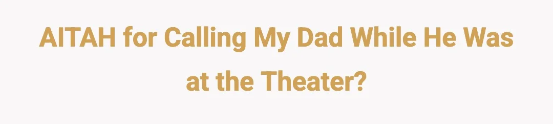 AITAH for calling my dad while he was at the theater?