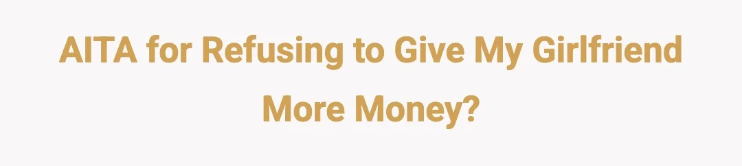 AITA for refusing to give my girlfriend more money?