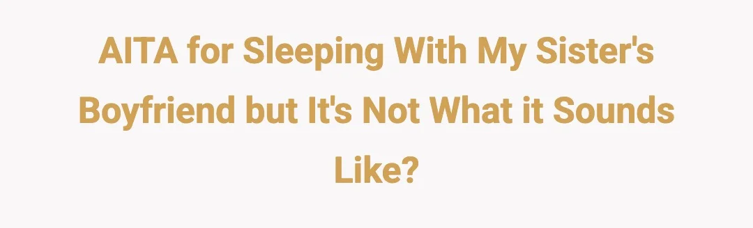 AITA for Sleeping with My Sister's Boyfriend but it's Not What it Sounds Like?