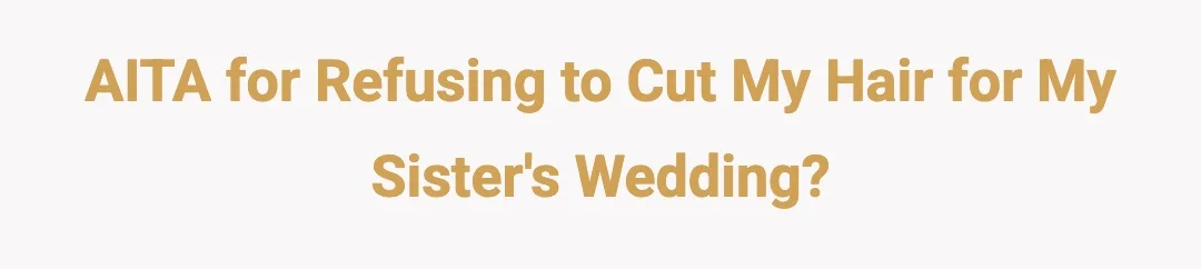 AITA for refusing to cut my hair for my sister's wedding?