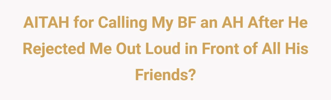 AITAH for calling my bf an asshole after he rejected me out loud in front of all his friends?