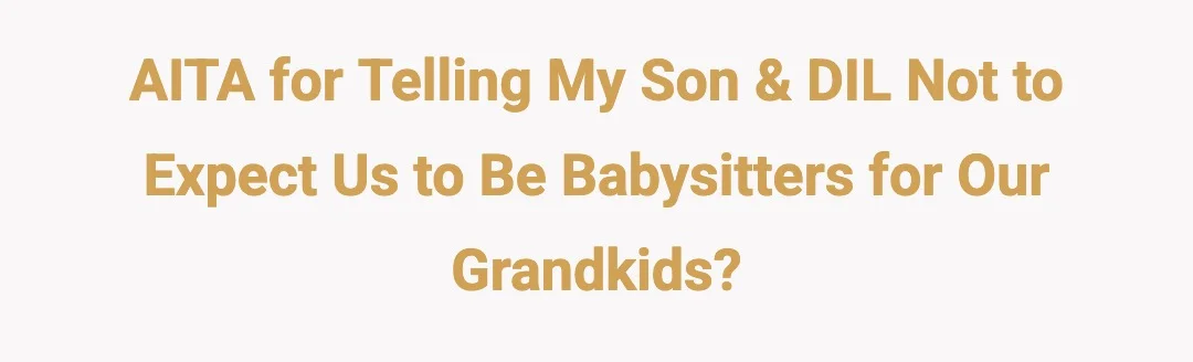 AITA for telling my son & DIL not to expect us to be babysitters for our grandkids?