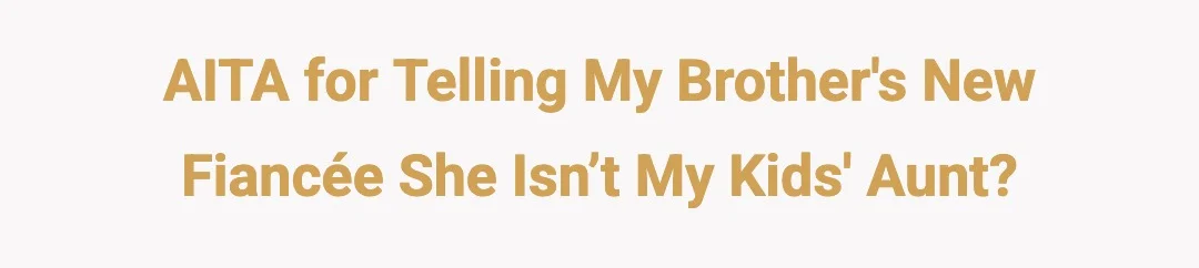 AITA for telling my brothers new fiancé she isn’t my kids aunt?