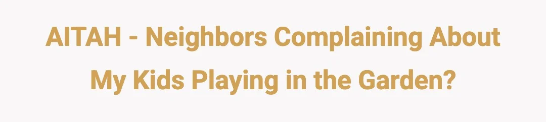 AITAH - Neighbours complaining about my kids playing in the garden.?
