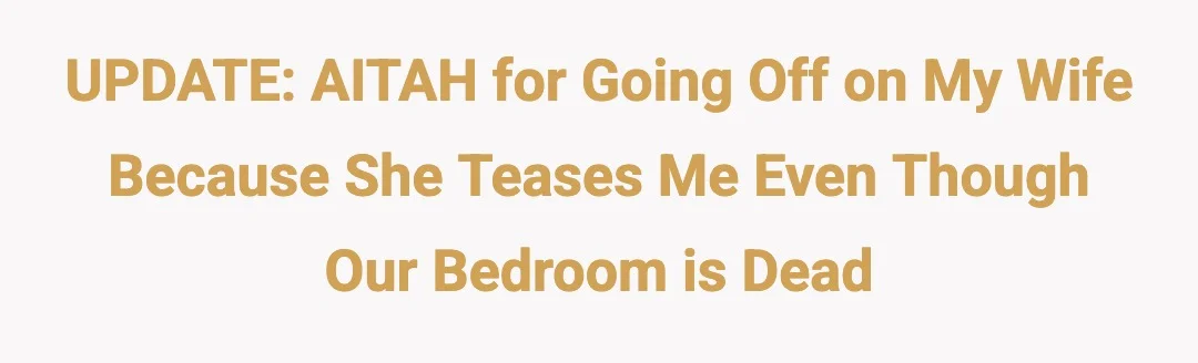 UPDATE: AITAH for going off on my wife because she teases me even though our bedroom is dead