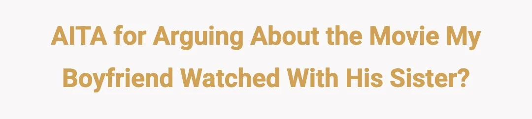 AITA for arguing about the movie my boyfriend watched with her sister?