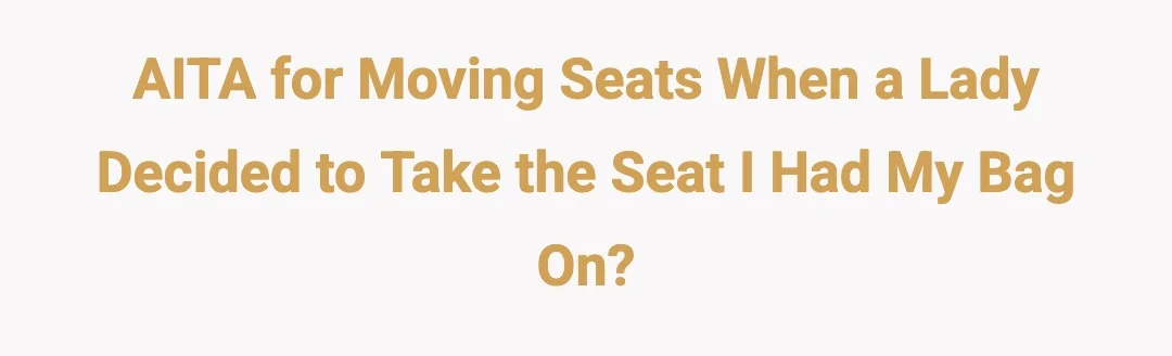 AITA for moving seats when a lady decided to take the seat I had my bag on?