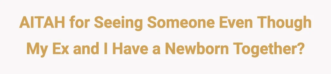 AITAH for seeing someone even though my ex and I have a newborn together?