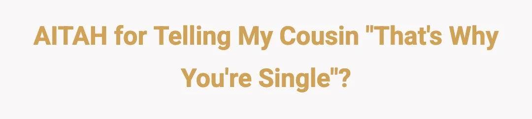 AITAH for telling my cousin “that’s why you’re single”?
