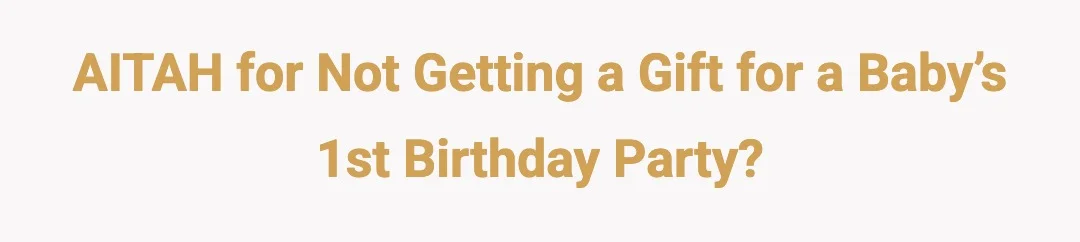 AITAH for not getting a gift for a baby’s 1st birthday party?