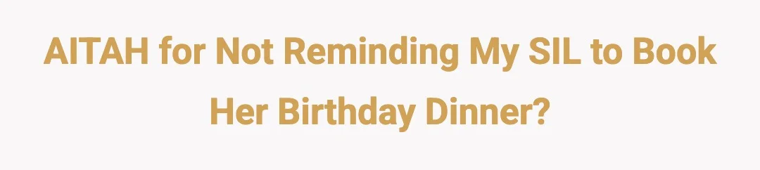 AITAH for not reminding my SIL to book her birthday dinner?