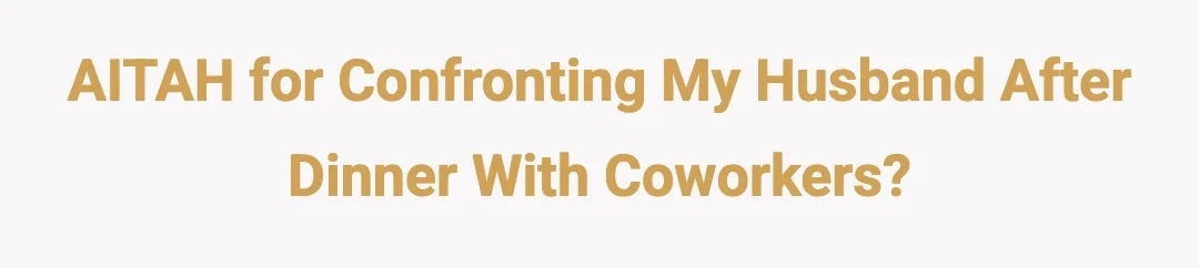 AITAH for confronting my husband after dinner with coworkers?