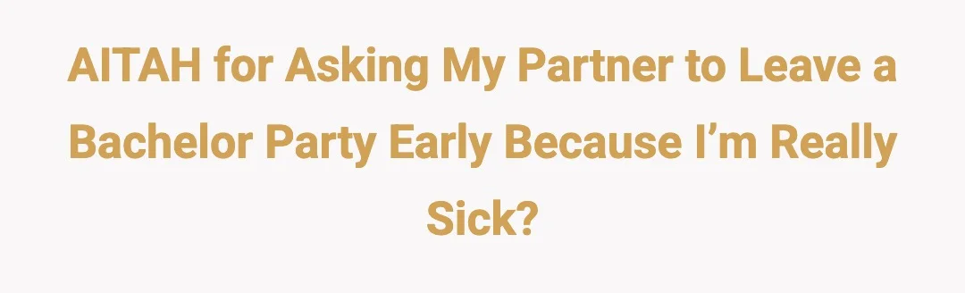 AITAH for asking my partner to leave a bachelor party early because I’m really sick?