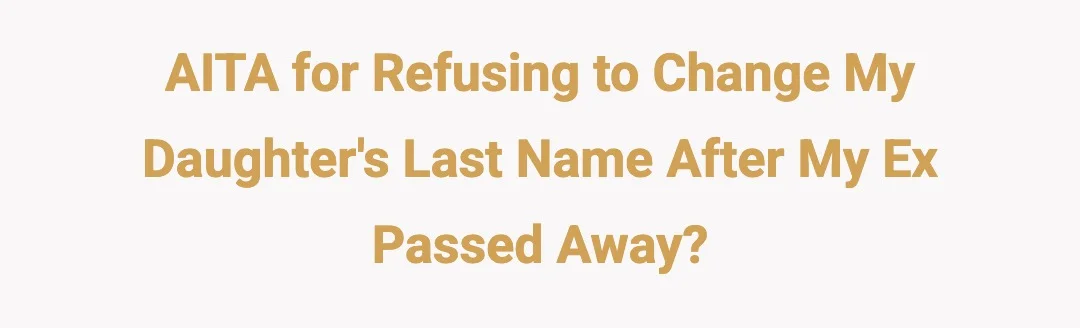 AITA for refusing to change my daughter's last name after my ex passed away?