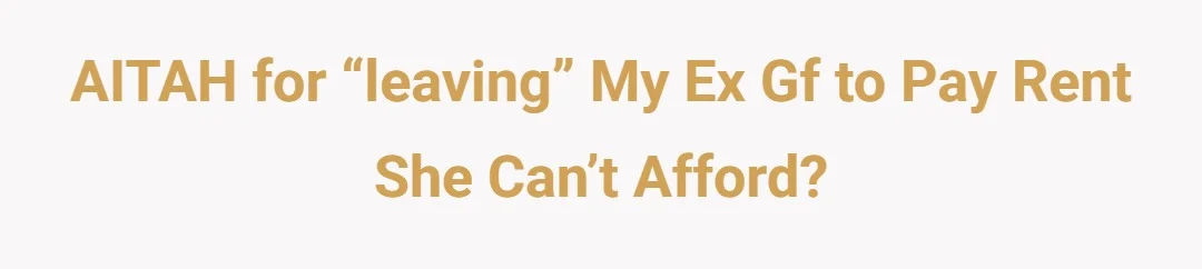 AITAH for “leaving” my ex gf to pay rent she can’t afford?